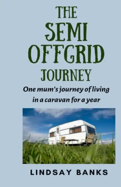 The Semi Offgrid Journey: One mum's journey to living in a caravan for a year - Paperback