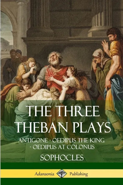 The Three Theban Plays: Antigone - Oedipus the King - Oedipus at Colonus - Paperback