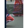 Spanish Taught in Spanish: A Textbook for Learning Spanish in the Easiest and Most Practical Manner - Paperback