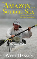 The Amazon from Source to Sea: The Farthest Journey Down the World's Longest River - Hardcover