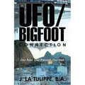 The UFO/Bigfoot Connection: Our Past, Our Present, Our Hell - Paperback
