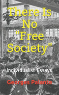 There Is No Free Society: Individualist Essays - Paperback