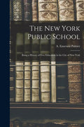 The New York Public School: Being a History of Free Education in the City of New York - Paperback