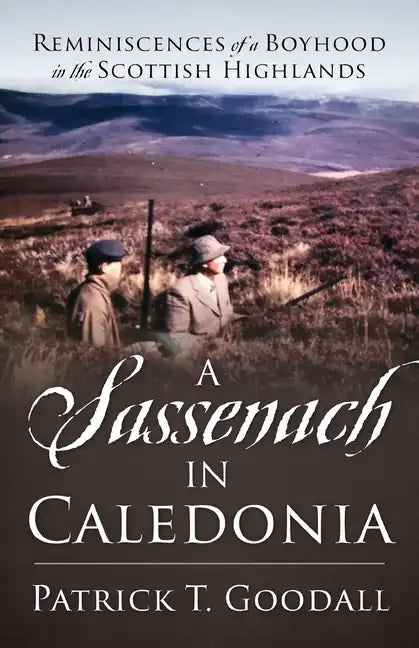 A Sassenach in Caledonia: Reminiscences of a Boyhood in the Scottish Highlands - Paperback