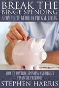 Break the Binge Spending: A Complete Guide on Frugal Living - Paperback