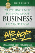 Everything I Need to Know about Business I Learned from Hip-Hop: A Millennial's Guide to Making Bank - Paperback