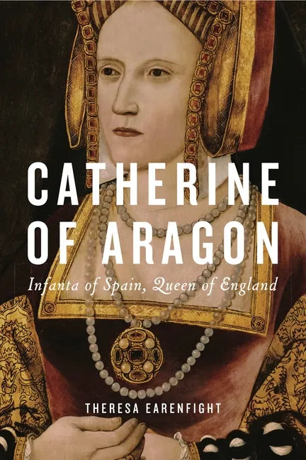Catherine of Aragon: Infanta of Spain, Queen of England - Hardcover