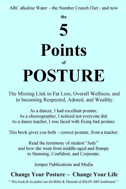 The 5 Points of Posture: the Missing Link to Fat Loss, Overall Wellness, and to becoming Respected, Adored, and Wealthy - Paperback