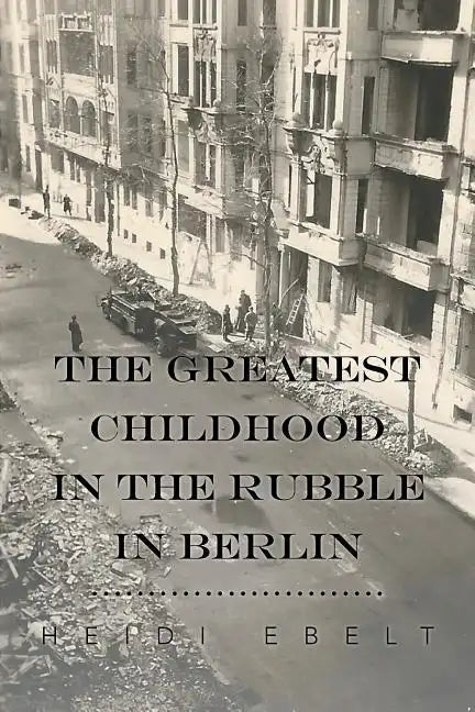 The Greatest Childhood in the Rubble in Berlin - Paperback