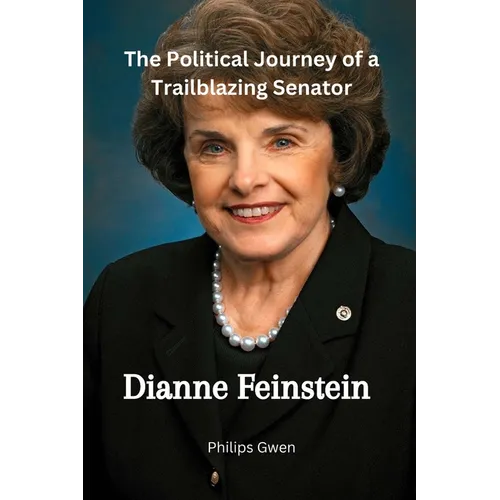 Dianne Feinstein: The Political Journey of a Trailblazing Senator - Paperback