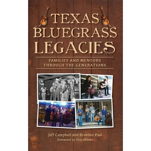 Texas Bluegrass Legacies: Families and Mentors Through the Generations - Hardcover