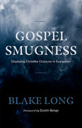 Gospel Smugness: Displaying Christlike Character in Evangelism - Paperback