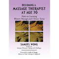 Becoming a Massage Therapist at Age 70: Notes on Learning Western Massage and Chinese Tuina - Hardcover