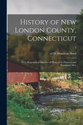 History of New London County, Connecticut: With Biographical Sketches of Many of Its Pioneers and Prominent Men; 1 - Paperback