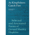 As Kingfishers Catch Fire: Selected and Annotated Poems of Gerard Manley Hopkins - Paperback