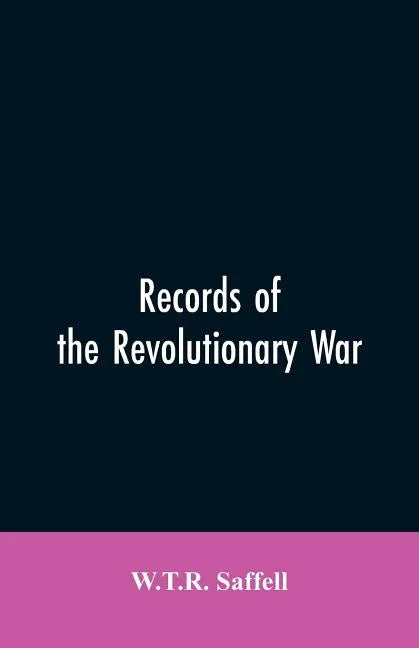 Records of the Revolutionary War: Containing the Military and Financial Correspondence of Distinguished Officers: Names of the Officers and Privates o - Paperback
