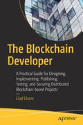 The Blockchain Developer: A Practical Guide for Designing, Implementing, Publishing, Testing, and Securing Distributed Blockchain-Based Projects - Paperback
