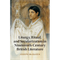 Liturgy, Ritual, and Secularization in Nineteenth-Century British Literature - Hardcover