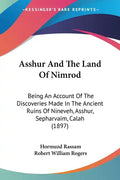 Asshur and the Land of Nimrod: Being an Account of the Discoveries Made in the Ancient Ruins of Nineveh, Asshur, Sepharvaim, Calah (1897) - Paperback