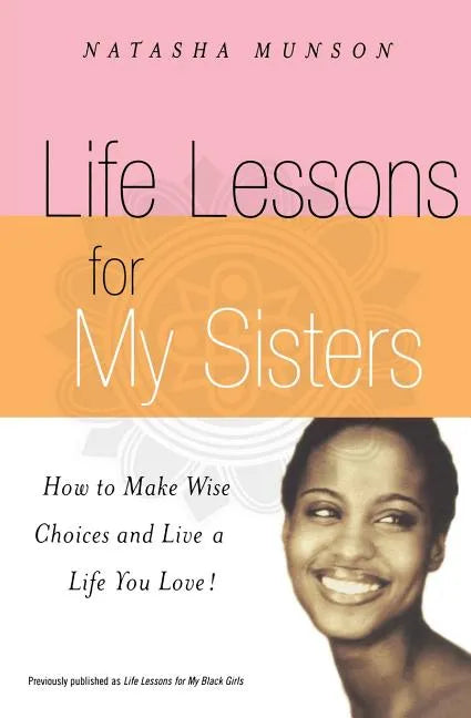 Life Lessons for My Sisters: How to Make Wise Choices and Live a Life You Love! - Paperback