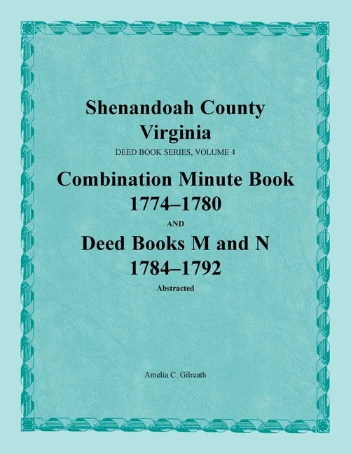 Shenandoah County, Virginia, Deed Book Series, Volume 4, Combination Minute Book 1774-1780 and Deed Books M and N 1784-1792 - Paperback