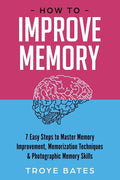 How to Improve Memory: 7 Easy Steps to Master Memory Improvement, Memorization Techniques & Photographic Memory Skills - Paperback