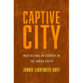Captive City: Meditations on Slavery in the Urban South - Hardcover