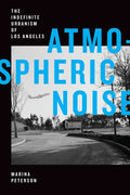 Atmospheric Noise: The Indefinite Urbanism of Los Angeles - Paperback