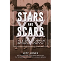 Stars and Scars: The Story of Jewish Boxing in London - Paperback