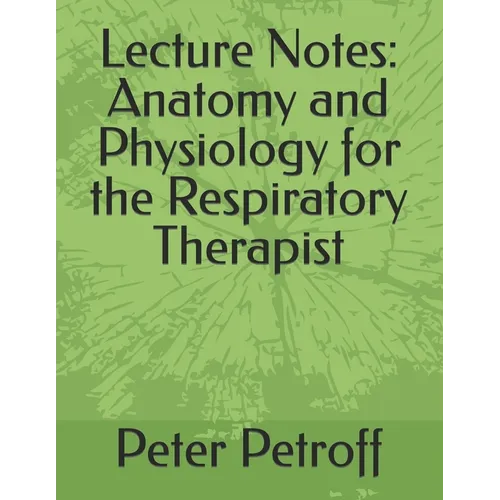 Lecture Notes: Anatomy and Physiology for the Respiratory Therapist - Paperback
