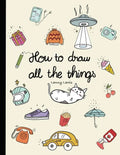 How To Draw All The Things: How To Draw Books For Kids - 45 Tiny Things To Draw, 3 Levels Of Difficulty With Easy Step-By-Step Instruction - Gifts - Paperback