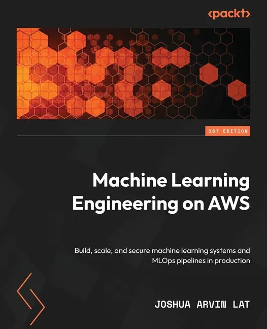 Machine Learning Engineering on AWS: Build, scale, and secure machine learning systems and MLOps pipelines in production - Paperback