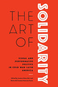 The Art of Solidarity: Visual and Performative Politics in Cold War Latin America - Hardcover