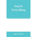 Among the primitive Bakongo; a record of thirty years' close intercourse with the Bakongo and other tribes of equatorial Africa, with a description of - Paperback