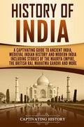 History of India: A Captivating Guide to Ancient India, Medieval Indian History, and Modern India Including Stories of the Maurya Empire - Paperback