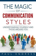 The Magic of Communication Styles: Understanding Yourself And Those Around You - Paperback