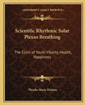 Scientific Rhythmic Solar Plexus Breathing: The Elixir of Youth Vitality, Health, Happiness - Paperback