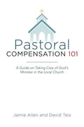 Pastoral Compensation 101: A Guide on Taking Care of God's Minister in the Local Church - Paperback
