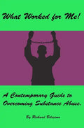What Worked for Me!: A Contemporary Guide to Overcoming Substance Abuse. - Paperback