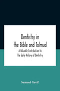 Dentistry In The Bible And Talmud A Valuable Contribution To The Early History Of Dentistry - Paperback