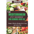 The Mediterranean Diet Cookbook for Seniors Over 50: Simple, Effective Recipes for a Long and Active Life - Paperback