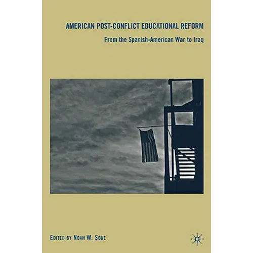 American Post-Conflict Educational Reform: From the Spanish-American War to Iraq - Hardcover