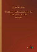 The History and Antiquities of the Doric Race, Vol. 1 of 2: Volume 1 - Paperback