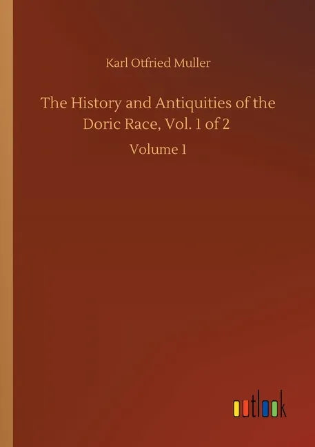 The History and Antiquities of the Doric Race, Vol. 1 of 2: Volume 1 - Paperback