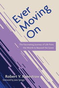 Ever Moving on: The Fascinating Journey of Life from the Womb to Beyond the Grave - Hardcover
