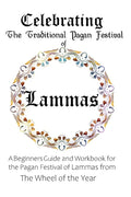 Celebrating the Traditional Pagan Festival of Lammas: A Beginners Guide and Workbook for the Pagan Festival of Lammas from the Wheel from the Year - Paperback