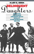 Delinquent Daughters: Protecting and Policing Adolescent Female Sexuality in the United States, 1885-1920 - Paperback