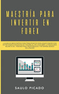 Maestría para Invertir en Forex: La Guía de inicio rápida para principiantes para ganar dinero con estrategias avanzadas de trading al día. Descubre l - Paperback
