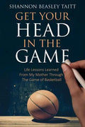 Get Your Head in the Game: Life Lessons Learned from My Mother Through the Game of Basketball - Paperback