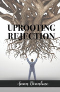 Uprooting Rejection: Replacing the Root of Rejection with the Unconditional Love of God! - Paperback